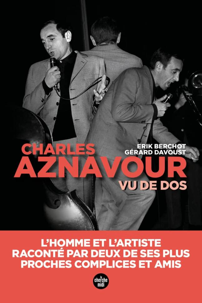 Aznavour Vu De Dos - L'homme Et L'artiste, Raconté Par Deux De Ses Plus Proches Complices Et Amis