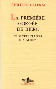 La première gorgée de bière et autres plaisirs minuscules