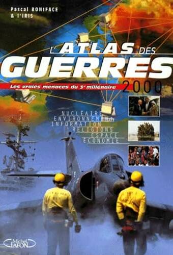 L'atlas des guerres: 2000, d'aujourd'hui et demain, émeutes et conflits