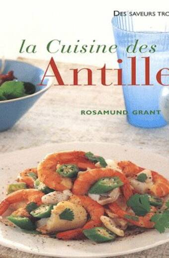 La cuisine des Antilles : Plus de 70 recettes faciles et plus de 300 photographies