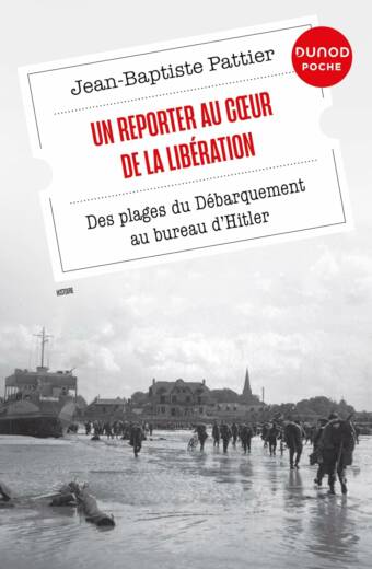 Un reporter au cœur de la Libération. Des plages du Débarquement au bureau d'Hitler
