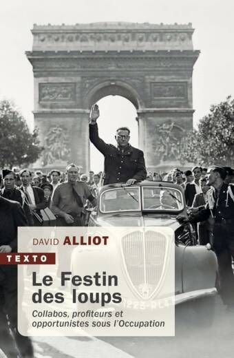 Le festin des loups: Collabos, profiteurs et opportunistes sous l'Occupation
