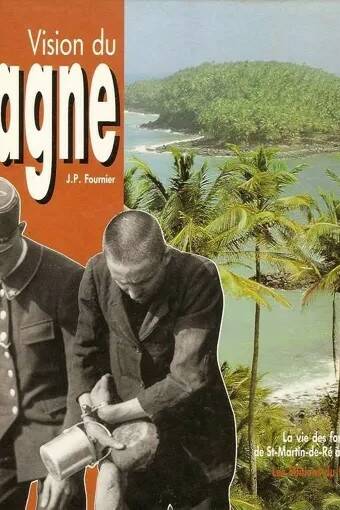 Vision Du Bagne - La Vie Des Forçats, De St-Martin-De-Ré À La Guyane