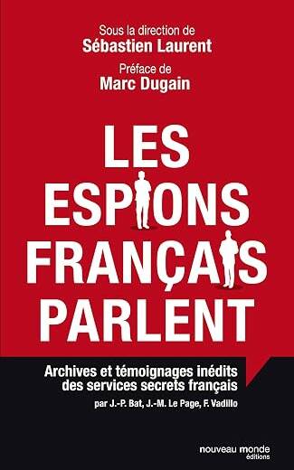 Les espions Français parlent. Archives et témoignages inédits des services secrets français.